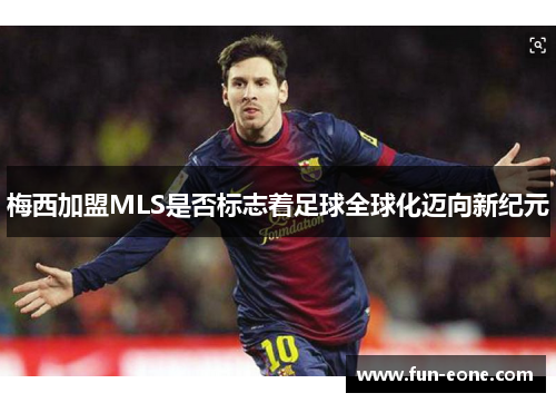 梅西加盟MLS是否标志着足球全球化迈向新纪元