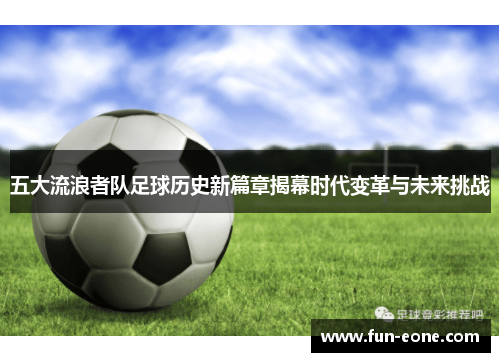 五大流浪者队足球历史新篇章揭幕时代变革与未来挑战