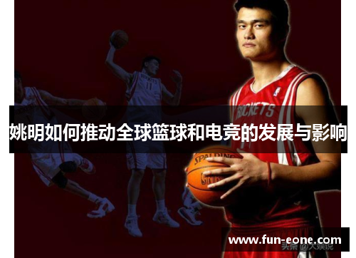 姚明如何推动全球篮球和电竞的发展与影响