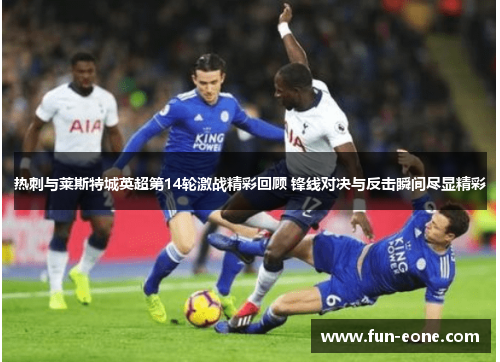 热刺与莱斯特城英超第14轮激战精彩回顾 锋线对决与反击瞬间尽显精彩