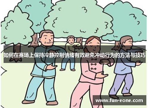 如何在赛场上保持冷静控制情绪有效避免冲动行为的方法与技巧