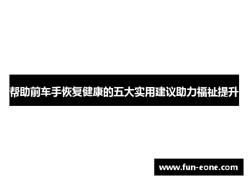 帮助前车手恢复健康的五大实用建议助力福祉提升
