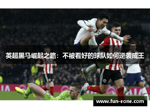 英超黑马崛起之路：不被看好的球队如何逆袭成王