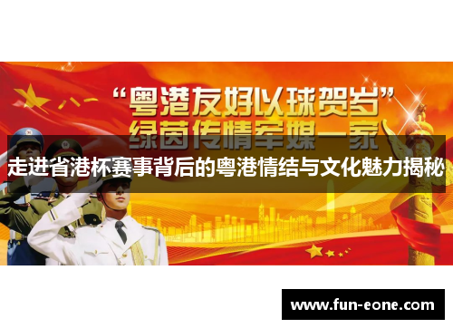 走进省港杯赛事背后的粤港情结与文化魅力揭秘