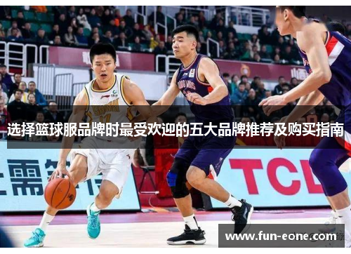 选择篮球服品牌时最受欢迎的五大品牌推荐及购买指南