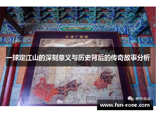一球定江山的深刻意义与历史背后的传奇故事分析