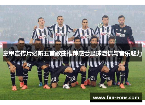 意甲宣传片必听五首歌曲推荐感受足球激情与音乐魅力