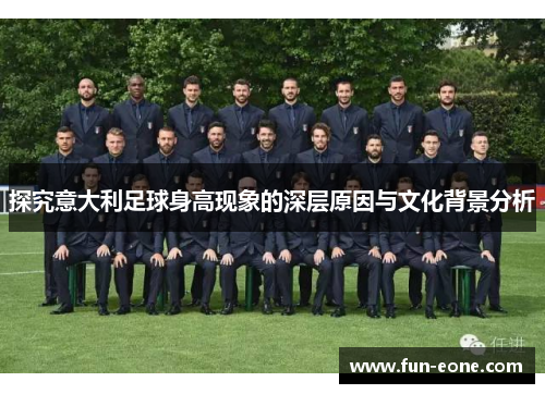 探究意大利足球身高现象的深层原因与文化背景分析